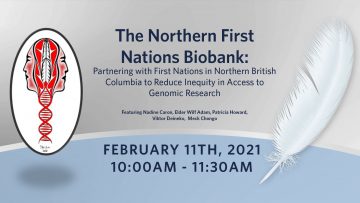 February 11th, 2021 – The Northern First Nations Biobank:  Partnering with First Nations in Northern British Columbia to Reduce Inequity in Access to Genomic Research